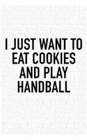 I Just Want To Eat Cookies And Play Handball