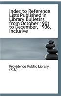 Index to Reference Lists Published in Library Bulletins from October 1901 to December, 1906, Inclusi