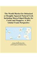 The World Market for Debacked or Roughly Squared Natural Cork Including Sharp-Edged Blanks for Corks and Stoppers