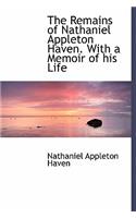 The Remains of Nathaniel Appleton Haven. with a Memoir of His Life