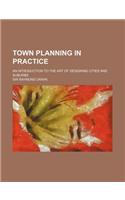 Town Planning in Practice; An Introduction to the Art of Designing Cities and Suburbs