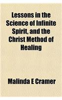 Lessons in the Science of Infinite Spirit, and the Christ Method of Healing