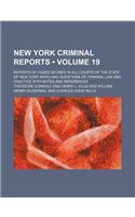 New York Criminal Reports (Volume 19); Reports of Cases Decided in All Courts of the State of New York Involving Questions of Criminal Law and Practic