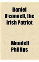 Daniel O'Connell, the Irish Patriot