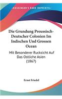 Grundung Preussisch-Deutscher Colonien Im Indischen Und Grossen Ocean