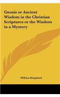 Gnosis or Ancient Wisdom in the Christian Scriptures or the Wisdom in a Mystery