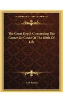 The Great Depth Concerning the Center or Circle of the Birth of Life