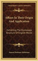 Affixes in Their Origin and Application: Exhibiting the Etymologic Structure of English Words