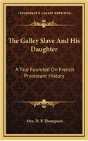 The Galley Slave And His Daughter: A Tale Founded On French Protestant History