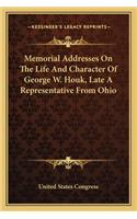 Memorial Addresses On The Life And Character Of George W. Houk, Late A Representative From Ohio: (English)