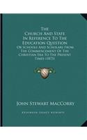 The Church And State In Reference To The Education Question: Or Schools And Scholars From The Commencement Of The Christian Era To The Present Times (1873)