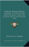 Great Argentina: Comparative Studies Between Argentina, Brazil, Chile, Peru, Uruguay, Bolivia And Paraguay (1904)