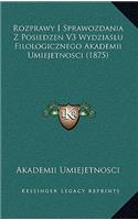 Rozprawy I Sprawozdania Z Posiedzen V3 Wydziaslu Filologicznego Akademii Umiejetnosci (1875)
