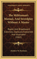 The Militiaman's Manual, and Swordplay Without a Master: Rapier and Broadsword Exercises, Copiously Explained and Illustrated (1861)