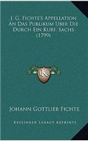 J. G. Fichte's Appellation An Das Publikum Uber Die Durch Ein Kurf. Sachs (1799): (German)