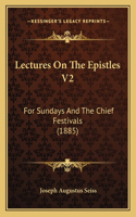 Lectures On The Epistles V2: For Sundays And The Chief Festivals (1885)(English)
