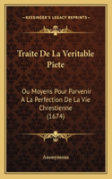 Traite De La Veritable Piete: Ou Moyens Pour Parvenir A La Perfection De La Vie Chrestienne (1674)(French)