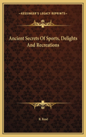 Ancient Secrets Of Sports, Delights And Recreations