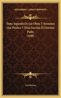 Tomo Segundo De Las Obras Y Sermones Que Predico Y Dexo Escritos El Glorioso Padre (1690)