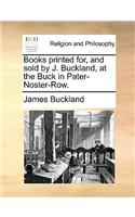 Books Printed For, and Sold by J. Buckland, at the Buck in Pater-Noster-Row.