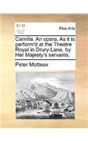 Camilla. An opera. As it is perform'd at the Theatre Royal in Drury-Lane, by Her Majesty's servants.
