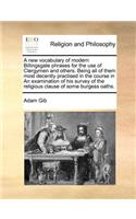 A New Vocabulary of Modern Billingsgate Phrases for the Use of Clergymen and Others. Being All of Them Most Decently Practised in the Course in an Examination of His Survey of the Religious Clause of Some Burgess Oaths.