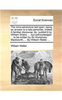 The mine-adventure laid open: being an answer to a late pamphlet, intitled, A familiar discourse, &c. publish'd by William Shiers, ... but acknowledged ... to be written by Sir H