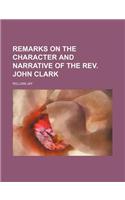 Remarks on the Character and Narrative of the REV. John Clark