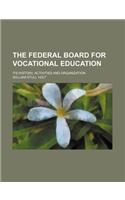 The Federal Board for Vocational Education; Its History, Activities and Organization