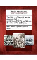 History of the Civil War in America. Vol. I., Comprehending the Campaigns of 1775, 1776, and 1777.