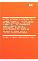 Farm Motors; Steam and Gas Engines, Hydraulic and Electric Motors, Traction Engines, Automobiles, Animal Motors, Windmills
