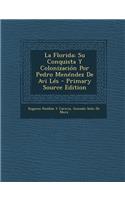 La Florida; Su Conquista y Colonizacion Por Pedro Menendez de AVI Les - Primary Source Edition