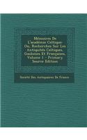 Memoires de L'Academie Celtique: Ou, Recherches Sur Les Antiquites Celtiques, Gauloises Et Francaises, Volume 1: (French)