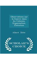 Observations Sur La Guerre Dans Les Colonies, Organisation, Exécution - Scholar's Choice Edition