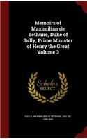 Memoirs of Maximilian de Bethune, Duke of Sully, Prime Minister of Henry the Great Volume 3
