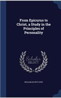 From Epicurus to Christ, a Study in the Principles of Personality