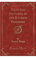 Tales and Sketches, by the Ettrick Shepherd, Vol. 1 (Classic Reprint): (English)