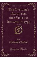 The Officer's Daughter, or a Visit to Ireland in 1790, Vol. 4 of 4 (Classic Reprint)