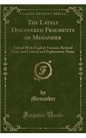 The Lately Discovered Fragments of Menander: Edited with English Version, Revised Text, and Critical and Explanatory Notes (Classic Reprint)