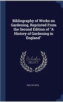 Bibliography of Works on Gardening, Reprinted From the Second Edition of "A History of Gardening in England"