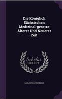 Die Koniglich Sachsischen Medizinal-Gesetze Alterer Und Neuerer Zeit