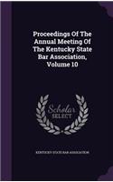 Proceedings of the Annual Meeting of the Kentucky State Bar Association, Volume 10