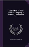 A Selection of Wills Fromt the Registry at York Vo.l Volume 53: (English)