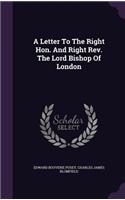 Letter To The Right Hon. And Right Rev. The Lord Bishop Of London