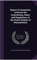 Report of Committee to Revise the Constitution, Rules and Regulations of the Grand Chapter of Pennsylvania