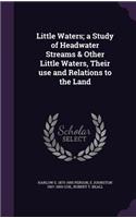 Little Waters; a Study of Headwater Streams & Other Little Waters, Their use and Relations to the Land