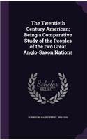 The Twentieth Century American; Being a Comparative Study of the Peoples of the Two Great Anglo-Saxon Nations