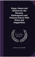 Songs, Games and Rhymes for the Nursery, Kindergarten and Primary School, With Notes and Suggestions