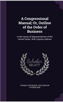 A Congressional Manual; Or, Outline of the Order of Business