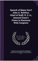 Speech of Major Gen'l John A. Rawlins, Chief of Staff, U. S. A.; General Grant's Views in Harmony With Congress